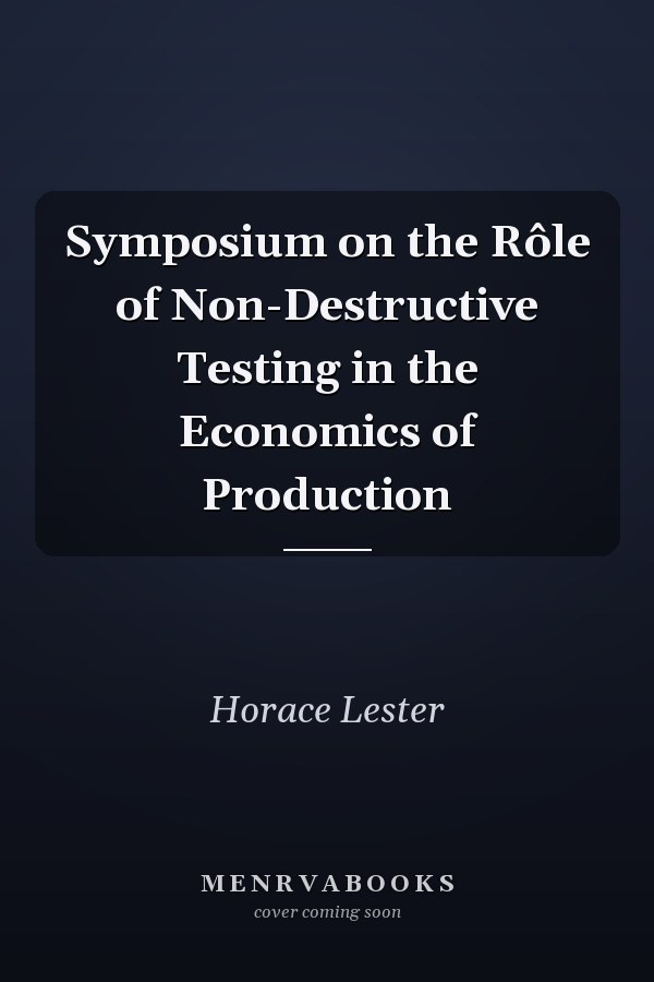 Symposium on the Rôle of Non-Destructive Testing in the Economics of Production