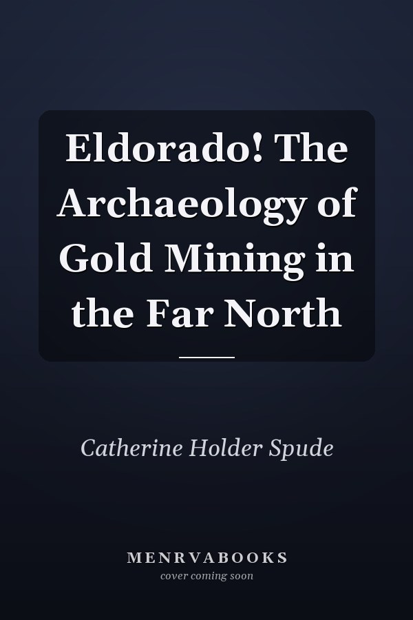 Eldorado! The Archaeology of Gold Mining in the Far North