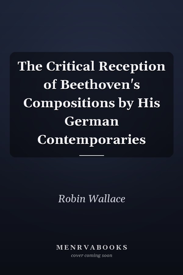 The Critical Reception of Beethoven's Compositions by His German Contemporaries