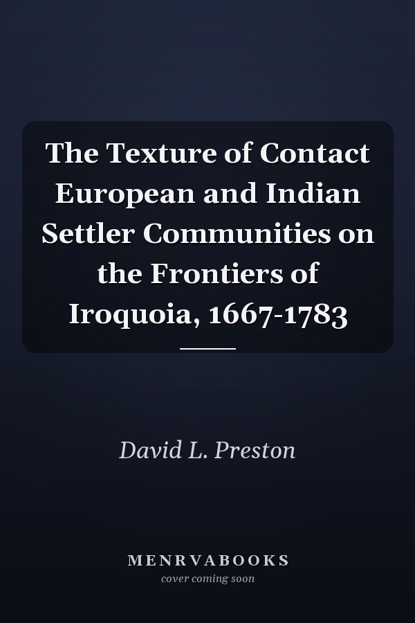 The Texture of Contact European and Indian Settler Communities on the Frontiers of Iroquoia, 1667-1783