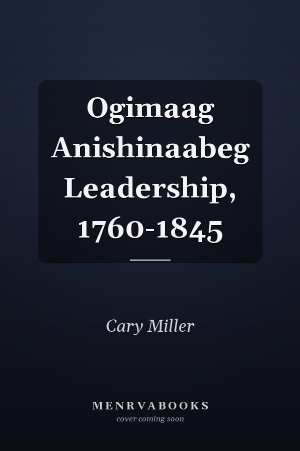 Ogimaag Anishinaabeg Leadership, 1760-1845