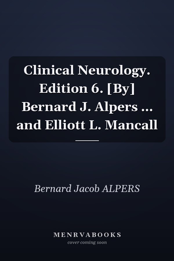 Clinical Neurology. Edition 6. [By] Bernard J. Alpers ... and Elliott L. Mancall