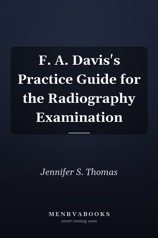 F. A. Davis's Practice Guide for the Radiography Examination