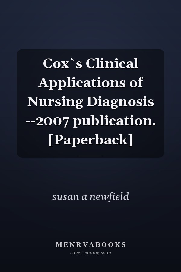 Cox`s Clinical Applications of Nursing Diagnosis --2007 publication. [Paperback]