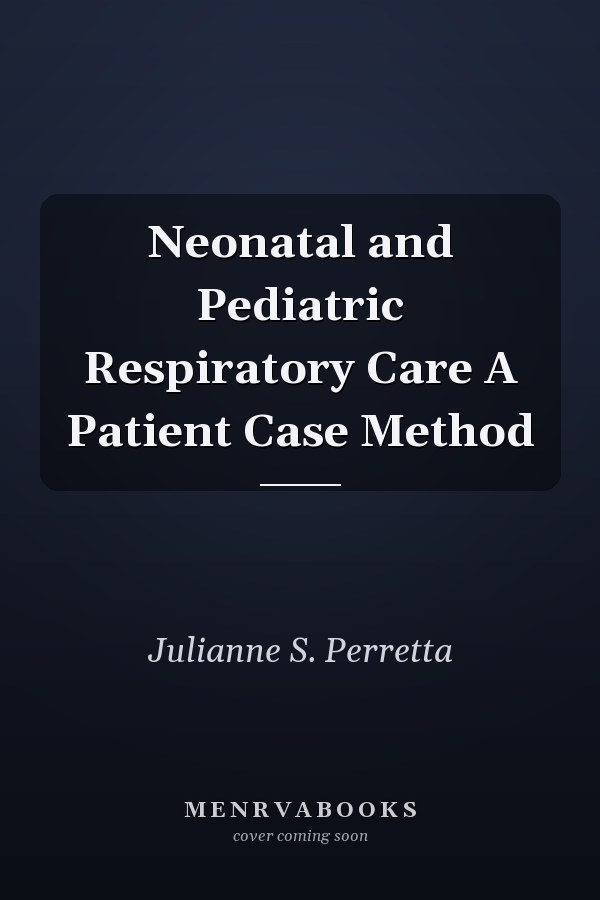 Neonatal and Pediatric Respiratory Care A Patient Case Method