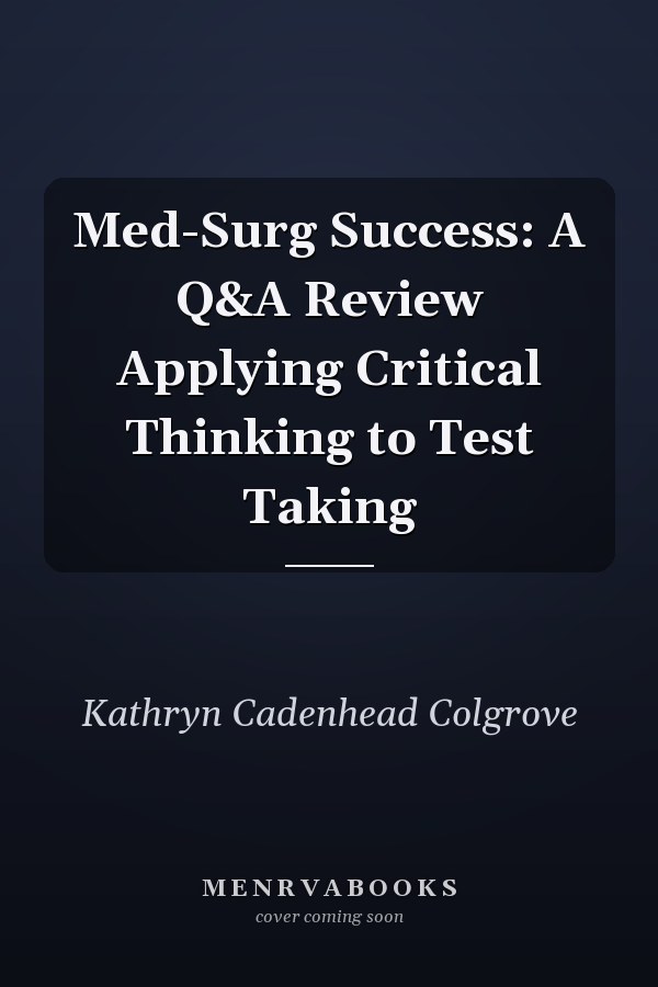 Med-Surg Success:  A Q&A Review Applying Critical Thinking to Test Taking