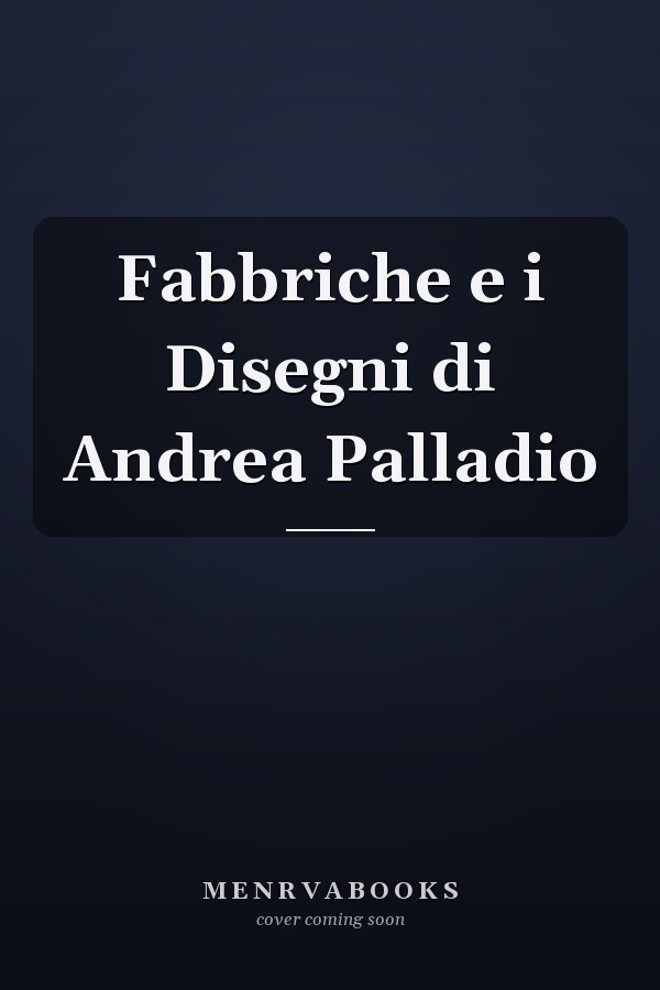 Fabbriche e i Disegni di Andrea Palladio