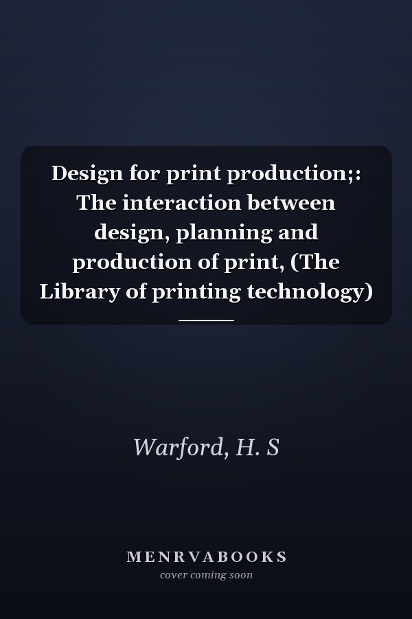 Design for print production;: The interaction between design, planning and production of print, (The Library of printing technology)
