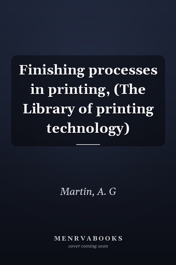 Finishing processes in printing, (The Library of printing technology)