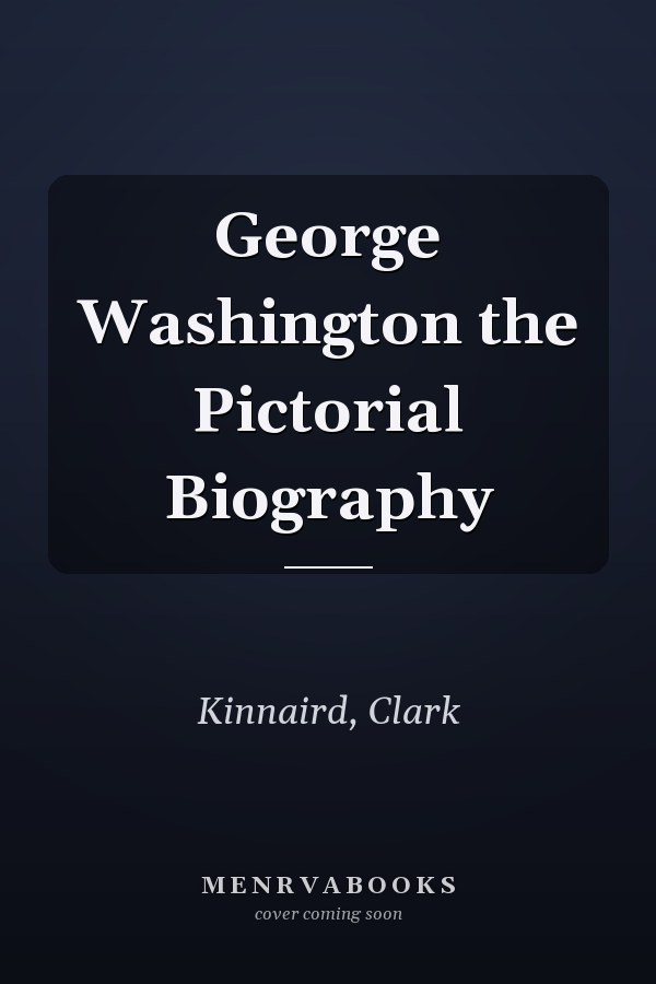 George Washington the Pictorial Biography
