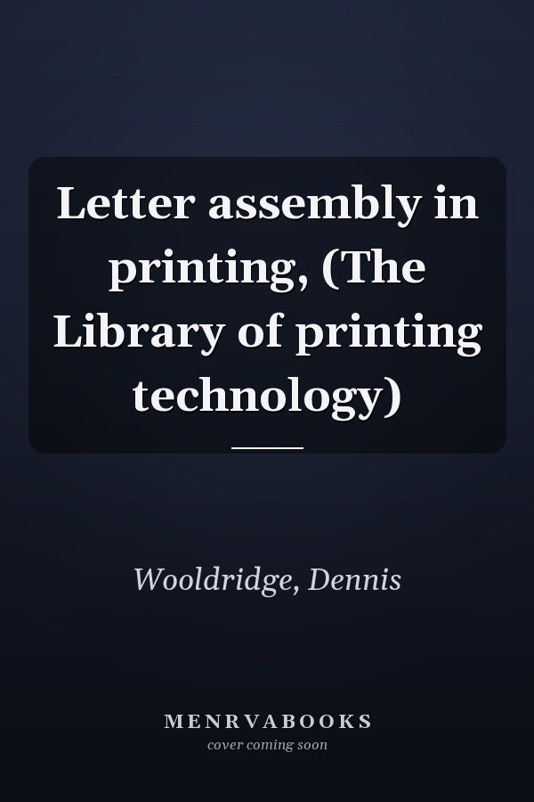 Letter assembly in printing, (The Library of printing technology)