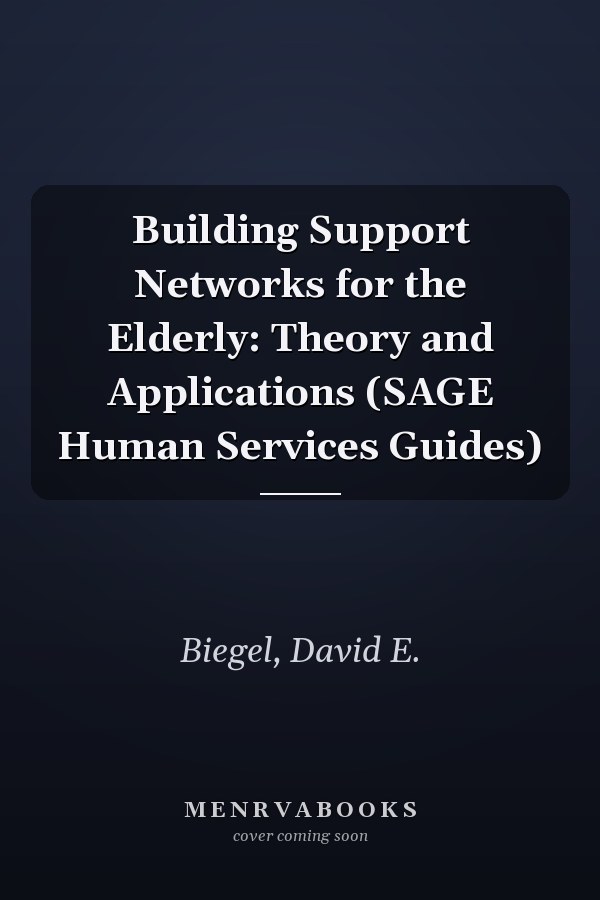Building Support Networks for the Elderly: Theory and Applications (SAGE Human Services Guides)