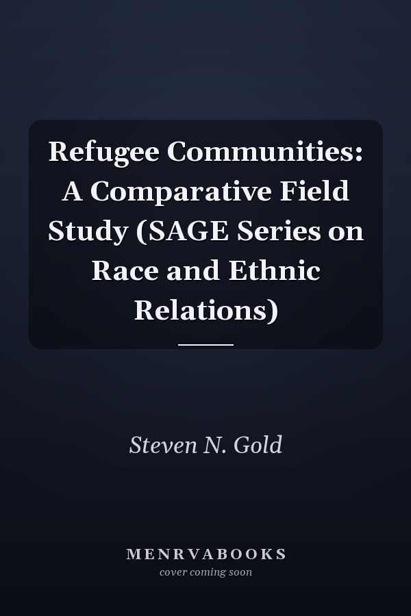 Refugee Communities: A Comparative Field Study (SAGE Series on Race and Ethnic Relations)