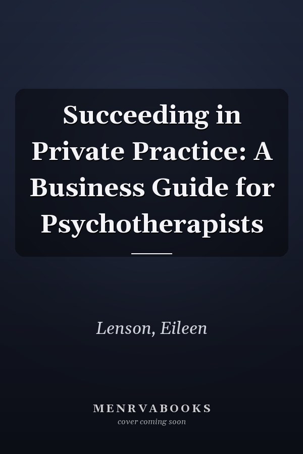 Succeeding in Private Practice: A Business Guide for Psychotherapists