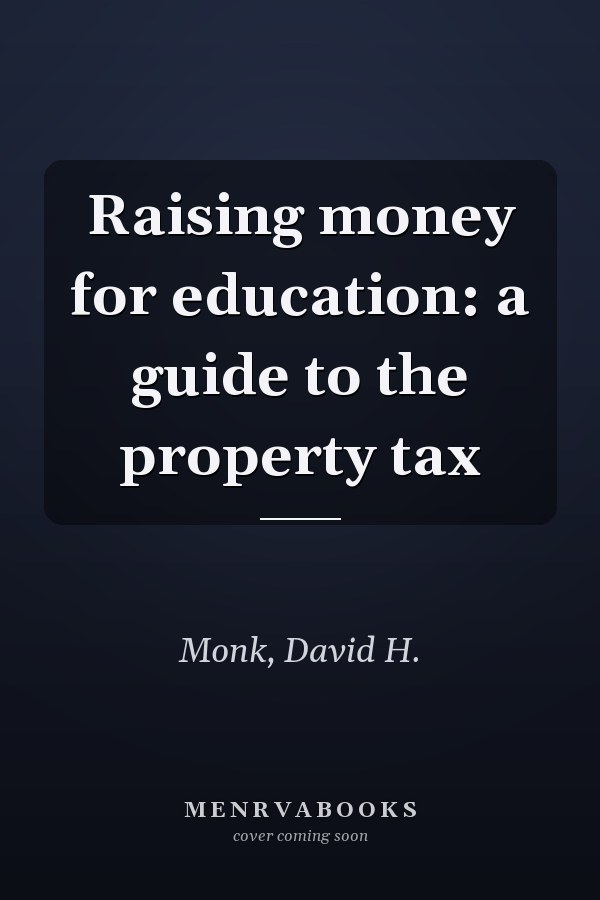 Raising money for education: a guide to the property tax