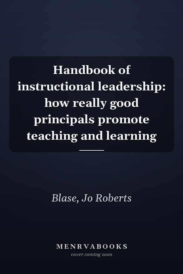 Handbook of instructional leadership: how really good principals promote teaching and learning