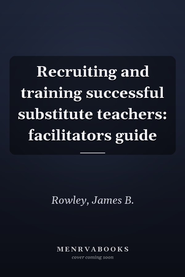Recruiting and training successful substitute teachers: facilitators guide