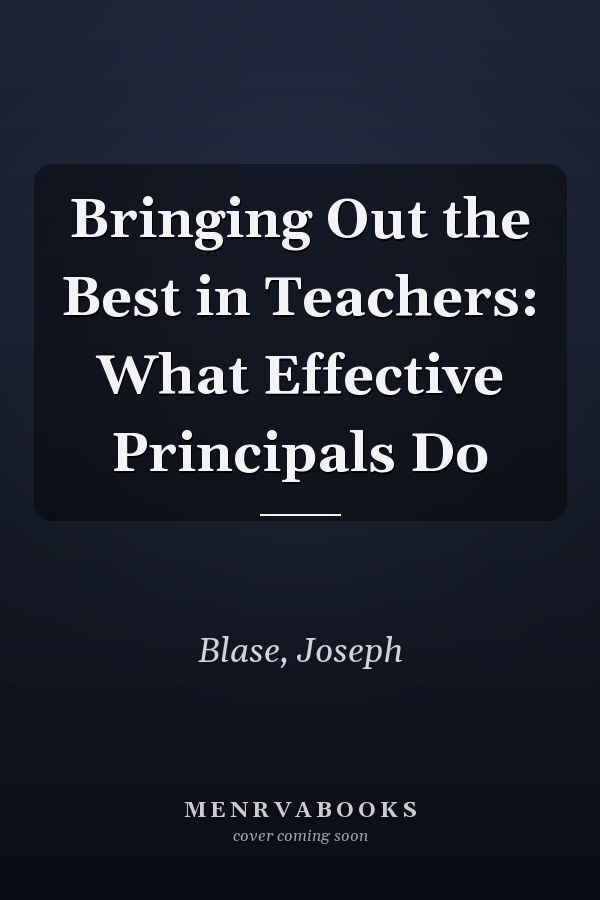 Bringing Out the Best in Teachers: What Effective Principals Do
