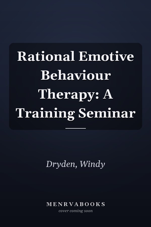 Rational Emotive Behaviour Therapy: A Training Seminar