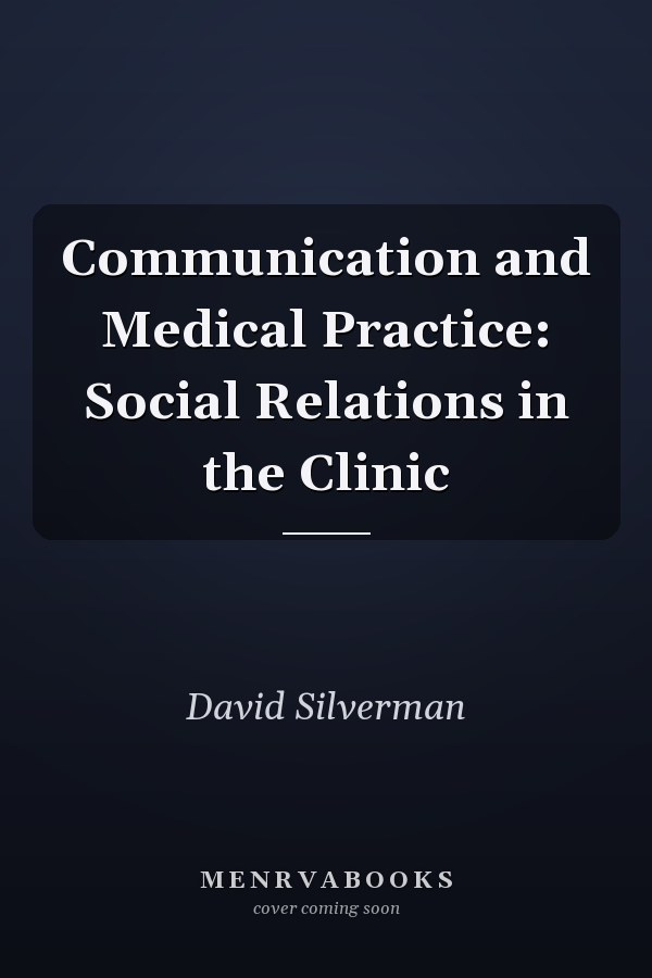 Communication and Medical Practice: Social Relations in the Clinic