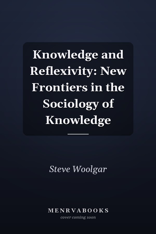 Knowledge and Reflexivity: New Frontiers in the Sociology of Knowledge