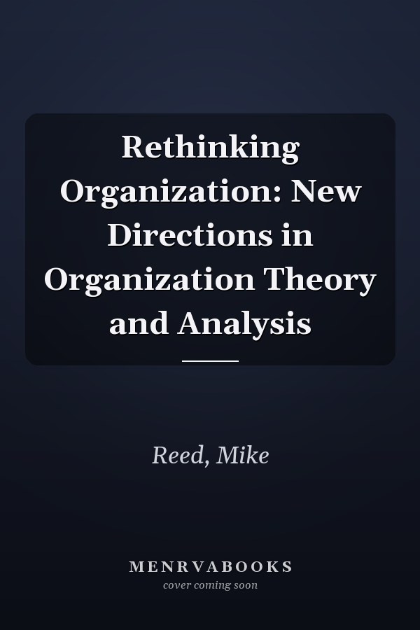 Rethinking Organization: New Directions in Organization Theory and Analysis