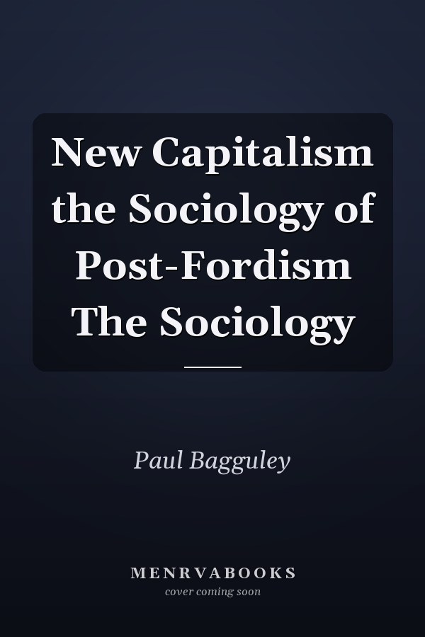 New Capitalism the Sociology of Post-Fordism The Sociology