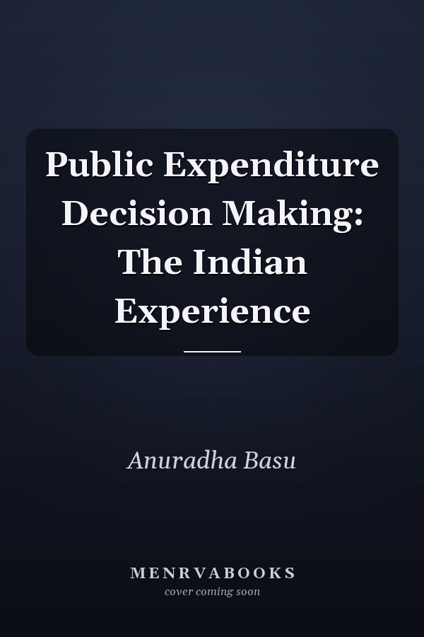 Public Expenditure Decision Making: The Indian Experience