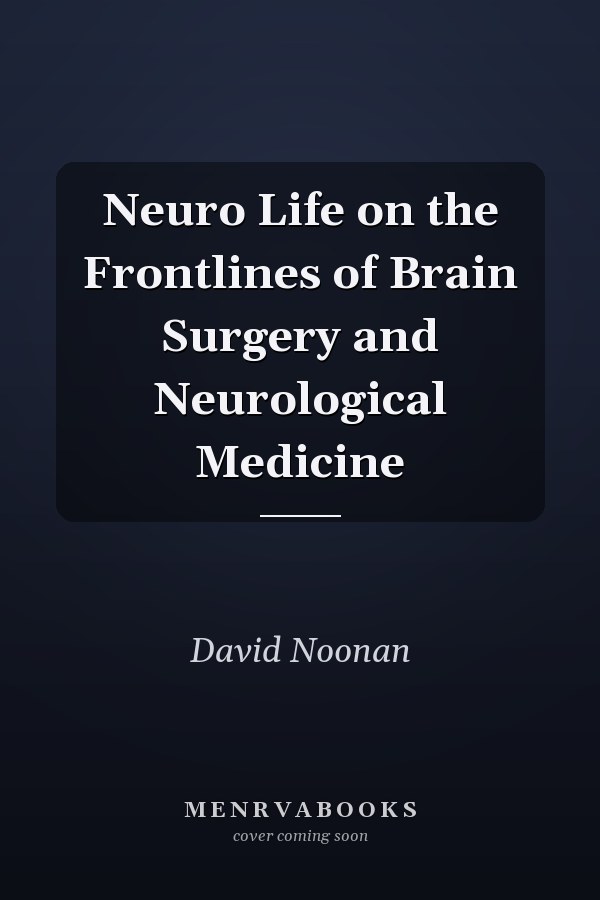 Neuro Life on the Frontlines of Brain Surgery and Neurological Medicine