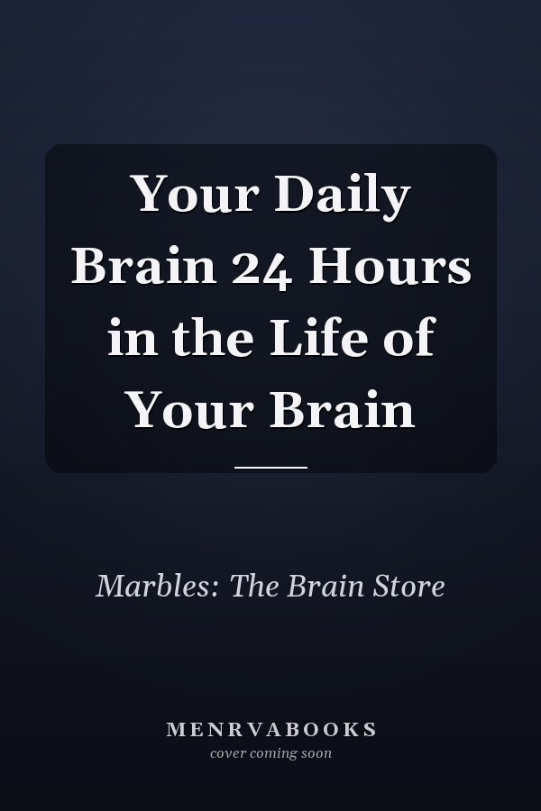 Your Daily Brain 24 Hours in the Life of Your Brain
