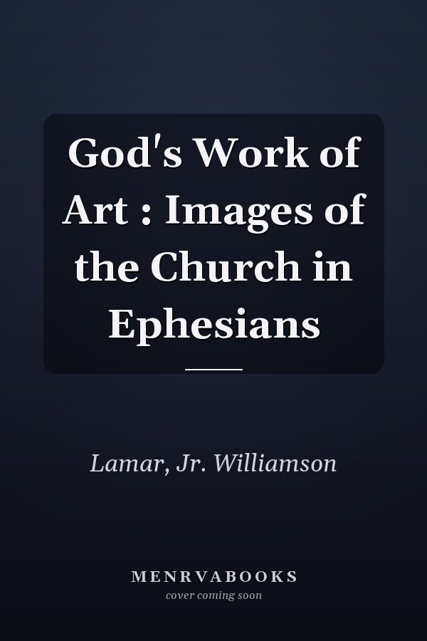 God's Work of Art : Images of the Church in Ephesians