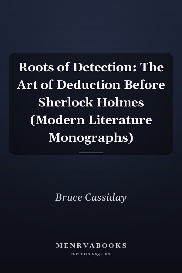 Roots of Detection: The Art of Deduction Before Sherlock Holmes (Modern Literature Monographs)