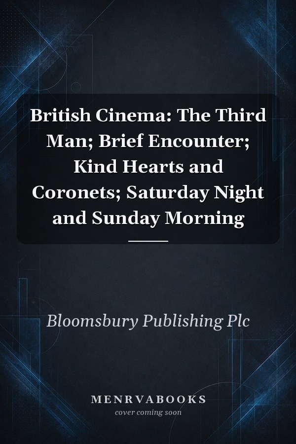 British Cinema: The Third Man; Brief Encounter; Kind Hearts and Coronets; Saturday Night and Sunday Morning