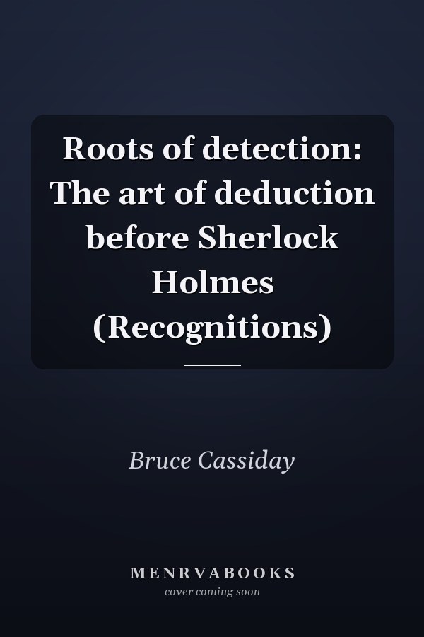 Roots of detection: The art of deduction before Sherlock Holmes (Recognitions)