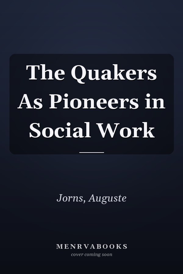 The Quakers As Pioneers in Social Work