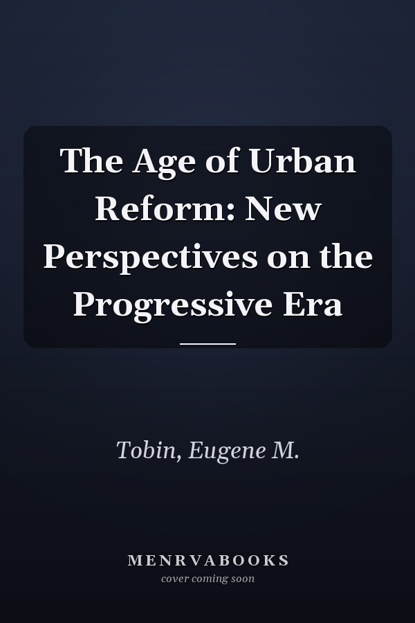The Age of Urban Reform: New Perspectives on the Progressive Era