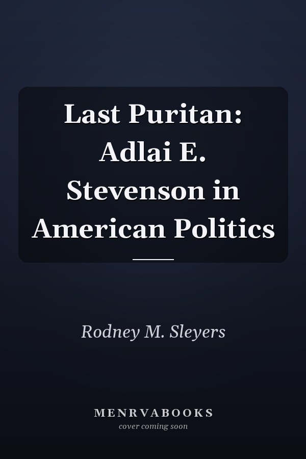 Last Puritan: Adlai E. Stevenson in American Politics