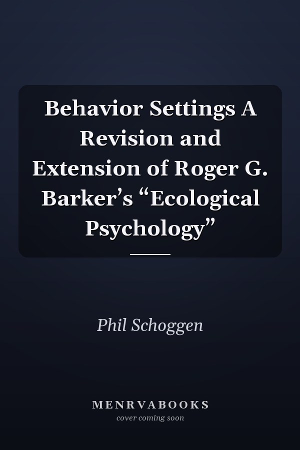 Behavior Settings A Revision and Extension of Roger G. Barker’s “Ecological Psychology”