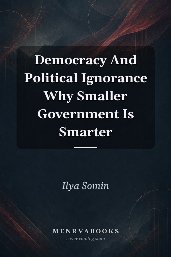 Democracy And Political Ignorance Why Smaller Government Is Smarter