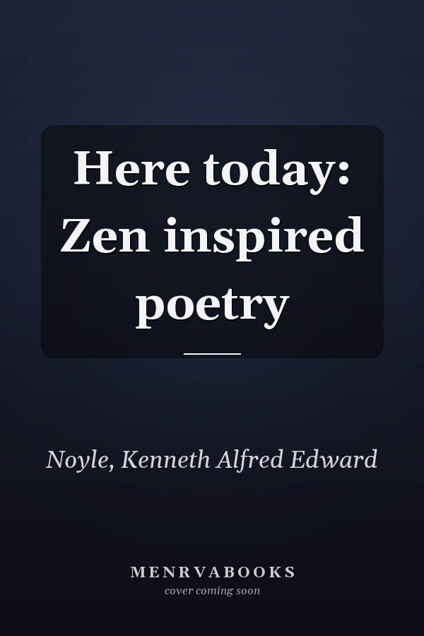 Here today: Zen inspired poetry