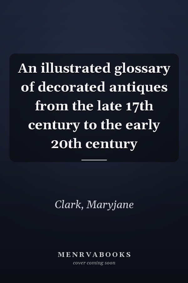 An illustrated glossary of decorated antiques from the late 17th century to the early 20th century