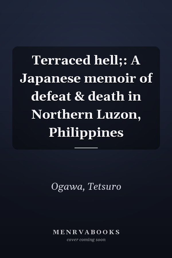 Terraced hell;: A Japanese memoir of defeat & death in Northern Luzon, Philippines