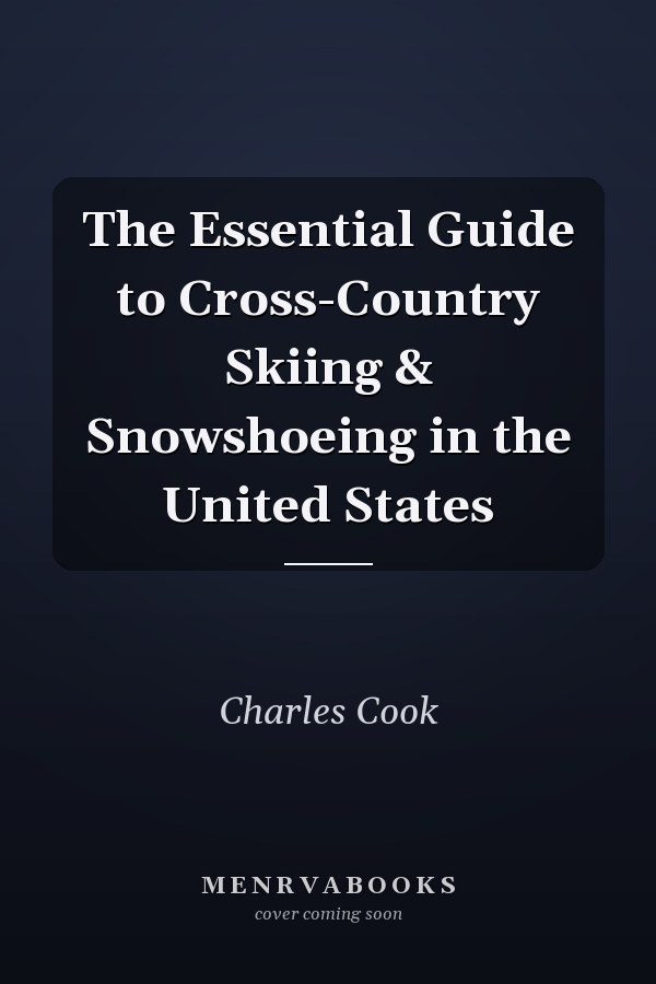 The Essential Guide to Cross-Country Skiing & Snowshoeing in the United States