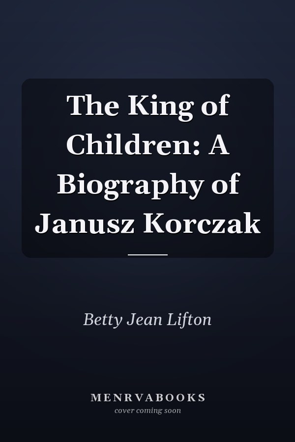The King of Children: A Biography of Janusz Korczak