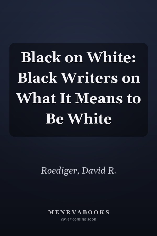 Black on White: Black Writers on What It Means to Be White