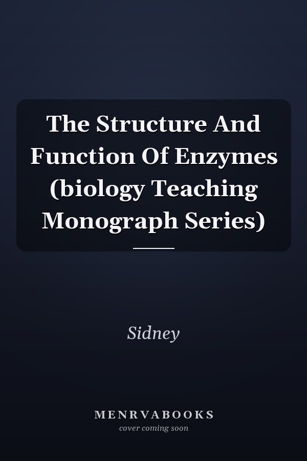 The Structure And Function Of Enzymes (biology Teaching Monograph Series)