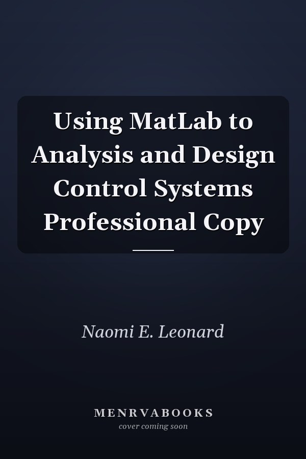 Using MatLab to Analysis and Design Control Systems Professional Copy