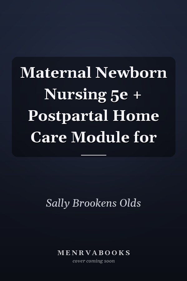 Maternal Newborn Nursing 5e + Postpartal Home Care Module for