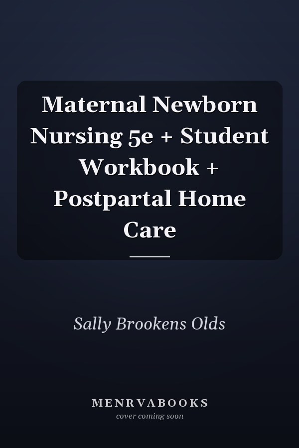 Maternal Newborn Nursing 5e + Student Workbook + Postpartal Home Care