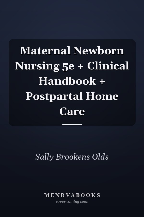 Maternal Newborn Nursing 5e + Clinical Handbook + Postpartal Home Care